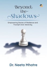 bokomslag Beyond the Shadows: Empowering Stories of Resilience and Triumph Over Adversity