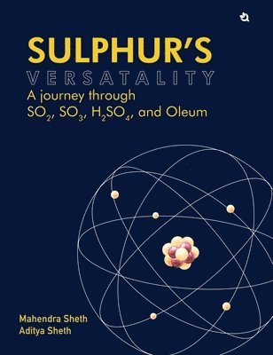 bokomslag Sulphurs Versatality - A journey through SO2, SO3, H2SO4, and Oleum