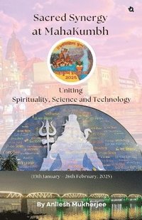 bokomslag Sacred Synergy at MahaKumbh: Uniting Spirituality, Science and Technology