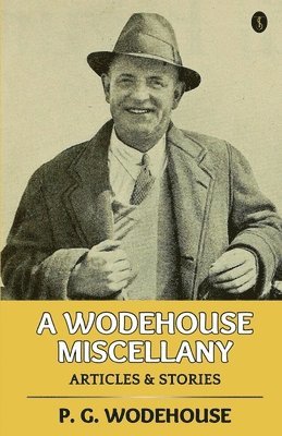 P G Wodehouse, P. G. Wodehouse - Wodehouse Miscellany: Articles & Stories, Häftad