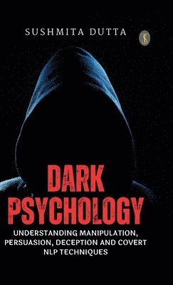 Dark Psychology: Understanding Manipulation, Persuasion, Deception and Covert NLP Techniques (EditionFirst)