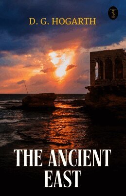 D G Hogarth - Ancient East (EditionFirst), Häftad