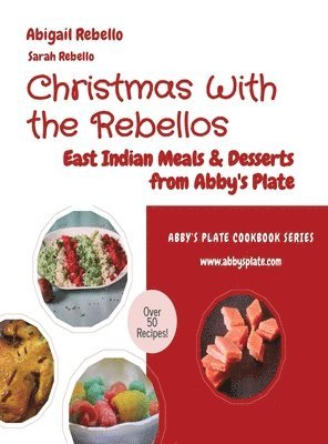 Christmas With the Rebellos: East Indian Meals & Desserts from Abby's Plate