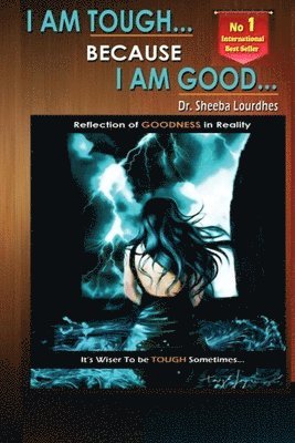 bokomslag I Am Tough... Because I Am Good...: Reflection Of GOODNESS In Reality