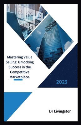 bokomslag "Mastering Value Selling: Unlocking Success in the Competitive Marketplace.