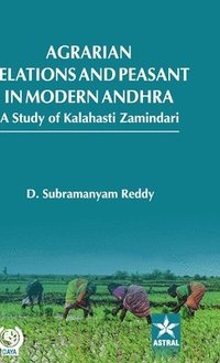 bokomslag Agrarian Relations and Peasant in Modern Andhra: A Study of Kalahasti Zamindari