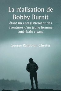bokomslag La ralisation de Bobby Burnit tant un enregistrement des aventures d'un jeune homme amricain vivant