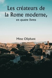 bokomslag Les crateurs de la Rome moderne, en quatre livres