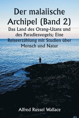 bokomslag Der malaiische Archipel (Band 2) Das Land des Orang-Utans und des Paradiesvogels; Eine Reiseerzhlung mit Studien ber Mensch und Natur