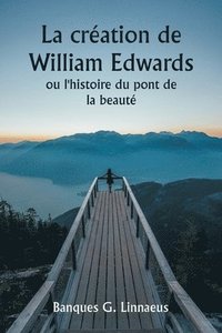 bokomslag La cration de William Edwards ou l'histoire du pont de la beaut