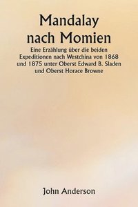 bokomslag Mandalay nach Momien Eine Erzählung über die beiden Expeditionen nach Westchina von 1868 und 1875 unter Oberst Edward B. Sladen und Oberst Horace Brow