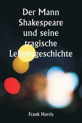 bokomslag Der Mann Shakespeare und seine tragische Lebensgeschichte