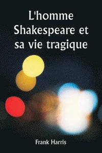 bokomslag L'homme Shakespeare et sa vie tragique