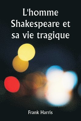 L'homme Shakespeare et sa vie tragique 1