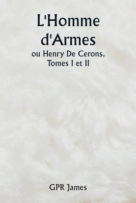 bokomslag L'Homme d'Armes ou Henry De Cerons . Tomes I et II