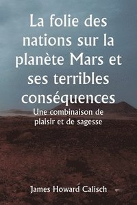 bokomslag La folie des nations sur la planète Mars et ses terribles conséquences Une combinaison de plaisir et de sagesse