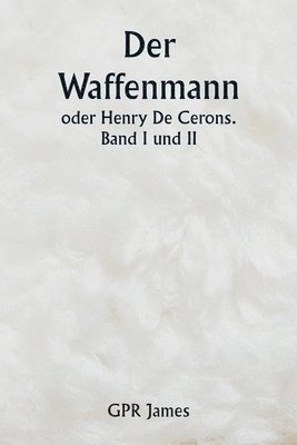 bokomslag Der Waffenmann oder Henry De Cerons . Band I und II