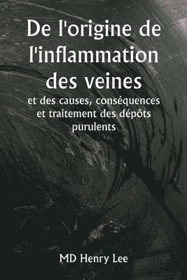 bokomslag De l'origine de l'inflammation des veines et des causes, consquences et traitement des dpts purulents