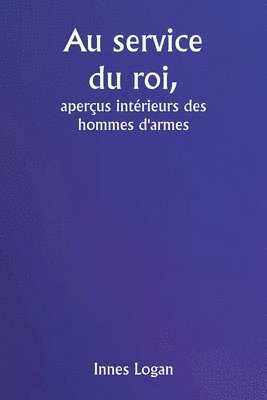 bokomslag Au service du roi, aperus intrieurs des hommes d'armes