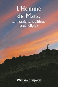 bokomslag L'Homme de Mars, sa morale, sa politique et sa religion