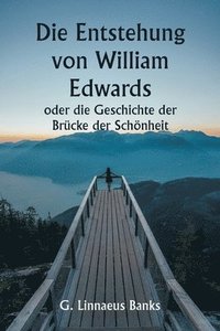 bokomslag Die Entstehung von William Edwards oder die Geschichte der Brcke der Schnheit