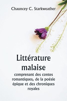 Littrature malaise comprenant des contes romantiques, de la posie pique et des chroniques royales 1