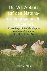 bokomslag Dr. WL Abbott auf den Natuna- Inseln gesammelte Sugetiere; Proceedings of the Washington Academy of Sciences, Bd. III, S. 111-138