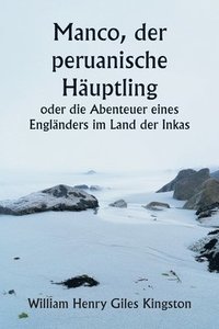 bokomslag Manco, der peruanische Häuptling oder die Abenteuer eines Engländers im Land der Inkas