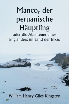 Manco, der peruanische Huptling oder die Abenteuer eines Englnders im Land der Inkas 1