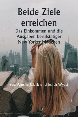 Beide Ziele erreichen Das Einkommen und die Ausgaben berufsttiger New Yorker Mdchen 1