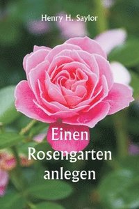 bokomslag Einen Rosengarten anlegen