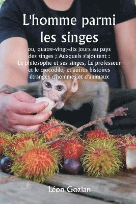 bokomslag L'homme parmi les singes ou, quatre-vingt-dix jours au pays des singes; Auxquels s'ajoutent