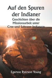 bokomslag Auf den Spuren der Indianer Geschichten ber die Missionsarbeit unter Cree- und Salteaux-Indianern