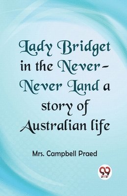 Lady Bridget in the Never-Never Land a Story of Australian Life 1