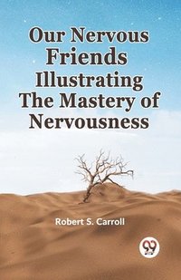 bokomslag Our Nervous Friends Illustrating the Mastery of Nervousness