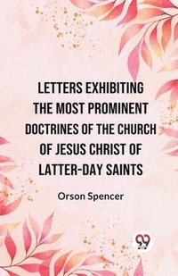 bokomslag Letters Exhibiting the Most Prominent Doctrines of the Church of Jesus Christ of Latter-Day Saints