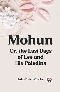 bokomslag Mohun or, the Last Days of Lee and His Paladins