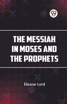 The Messiah in Moses and the Prophets 1