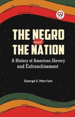 bokomslag The Negro and the Nation a History of American Slavery and Enfranchisement