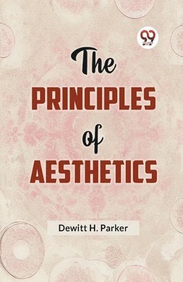 Dewitt H. Parker, H Parker DeWitt, H. Parker Dewitt - Principles of Aesthetics, Häftad