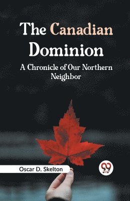 The Canadian Dominion a Chronicle of Our Northern Neighbor 1