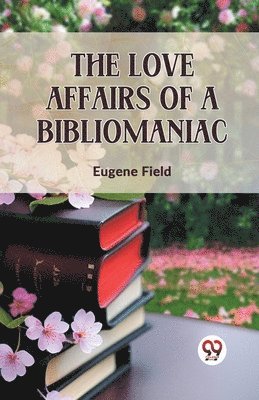 The Love Affairs of a Bibliomaniac 1