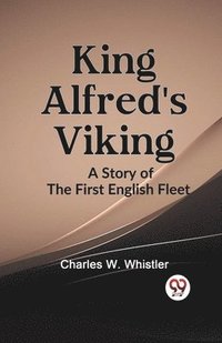 bokomslag King Alfred's Viking a Story of the First English Fleet