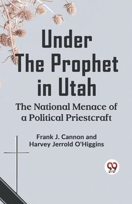 bokomslag Under the Prophet in Utah the National Menace of a Political Priestcraft