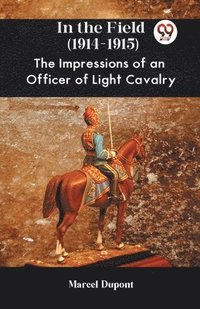 bokomslag In the Field (1914-1915) the Impressions of an Officer of Light Cavalry