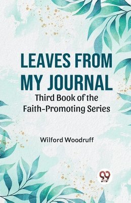 Leaves from My Journal Third Book of the Faith-Promoting Series 1
