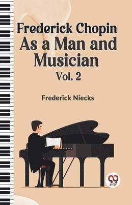 Frederick Chopin as a Man and Musician