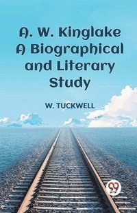 bokomslag A. W. Kinglake a Biographical and Literary Study