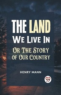 bokomslag "The Land We Live in or the Story of Our Country"