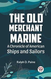 bokomslag Old Merchant Marine  a Chronicle of American Ships and Sailors